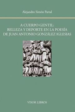 portada A Cuerpo Gentil: Belleza y Deporte en la Poesía de Juan Antonio González Iglesias