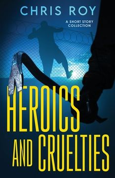 portada Heroics And Cruelties: A Short Story Collection (in English)