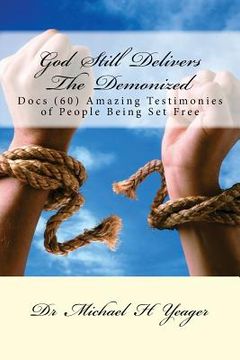 portada God Still Delivers The Demonized: Docs (60) Amazing Testimonies of People Being Set Free (en Inglés)