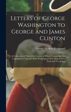 portada Letters of George Washington to George and James Clinton; a Collection of Thirty-five Letters, of Which Twenty-six are Unpublished, Together With Wash (en Inglés)