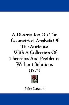 portada a dissertation on the geometrical analysis of the ancients: with a collection of theorems and problems, without solutions (1774) (in English)