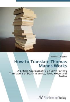 portada How to Translate Thomas Manns Works: A Critical Appraisal of Helen Lowe-Porter's Translations of Death in Venice, Tonio Kröger and Tristan