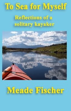 portada To Sea for Myself: Reflections of a Solitary Kayaker (in English)