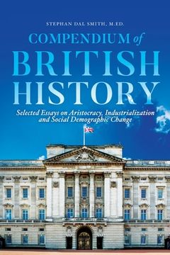 portada Compendium of British History: Selected Essays on Aristocracy, Industrialization, and Social Demographic Change (en Inglés)