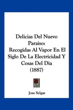 portada Delicias del Nuevo Paraiso: Recogidas al Vapor en el Siglo de la Electricidad y Cosas del dia (1887)