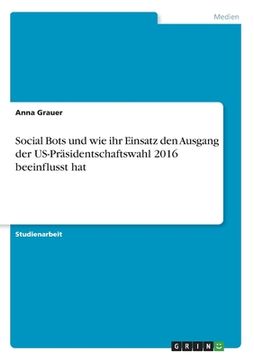 portada Social Bots und wie ihr Einsatz den Ausgang der US-Präsidentschaftswahl 2016 beeinflusst hat (in German)