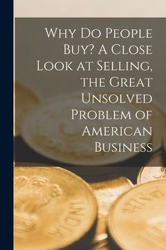 portada Why Do People Buy? A Close Look at Selling, the Great Unsolved Problem of American Business (en Inglés)