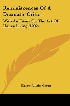 portada reminiscences of a dramatic critic: with an essay on the art of henry irving (1902) (en Inglés)