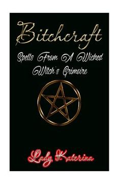 portada Bitchcraft: Spells From A Wicked Witch's Grimoire (en Inglés)