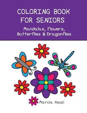portada Coloring Book For Seniors - Mandalas, Flowers, Butterflies & Dragonflies: Simple Designs for Art Therapy, Relaxation, Meditation and Calmness