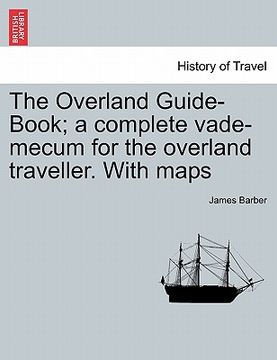portada the overland guide-book; a complete vade-mecum for the overland traveller. with maps (in English)