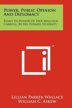 portada power, public opinion and diplomacy: essays in honor of eber malcolm carroll, by his former students (en Inglés)