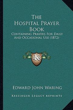 portada the hospital prayer book: containing prayers for daily and occasional use (1872) (en Inglés)