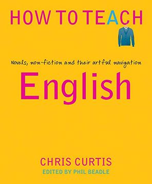 portada How to Teach: English: Novels, Non-Fiction and Their Artful Navigation (en Inglés)