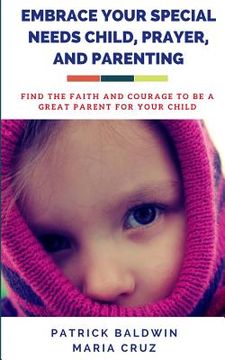 portada Embrace Your Special Needs Child, Prayer, and Parenting: Find the Faith and Courage to Be a Great Parent for Your Child (en Inglés)