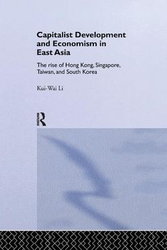 portada Capitalist Development and Economism in East Asia: The Rise of Hong Kong, Singapore, Taiwan and South Korea (en Inglés)