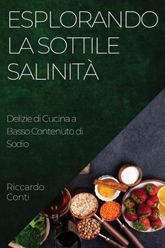 portada Esplorando la Sottile Salinità: Delizie di Cucina a Basso Contenuto di Sodio (en Italiano)