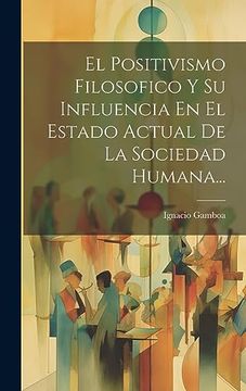 portada El Positivismo Filosofico y su Influencia en el Estado Actual de la Sociedad Humana.