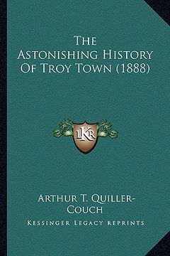portada the astonishing history of troy town (1888) the astonishing history of troy town (1888) (en Inglés)
