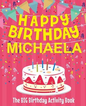 portada Happy Birthday Michaela - The Big Birthday Activity Book: (Personalized Children's Activity Book) (en Inglés)