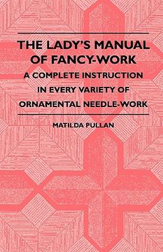 portada the lady's manual of fancy-work - a complete instruction in every variety of ornamental needle-work (en Inglés)