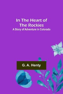 portada In the Heart of the Rockies; A Story of Adventure in Colorado (en Inglés)