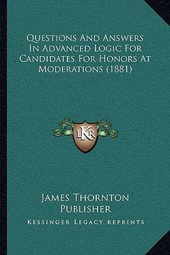 portada questions and answers in advanced logic for candidates for honors at moderations (1881) (en Inglés)