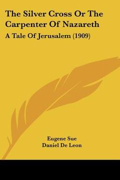 portada the silver cross or the carpenter of nazareth: a tale of jerusalem (1909) (en Inglés)