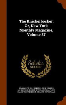 portada The Knickerbocker; Or, New York Monthly Magazine, Volume 37 (en Inglés)