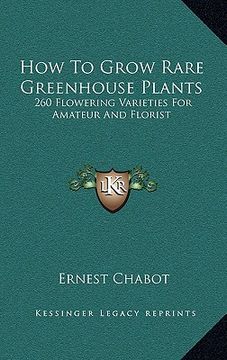 portada how to grow rare greenhouse plants: 260 flowering varieties for amateur and florist