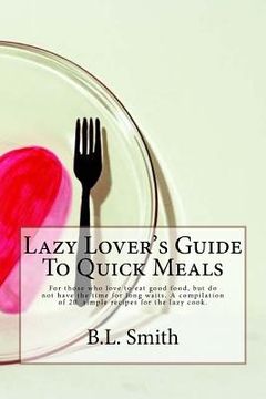 portada Lazy Lover's Guide To Quick Meals: For those who love to eat good food, but do not have the time for long waits. A compilation of 25 simple recipes fo (en Inglés)