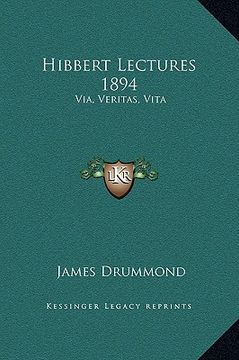 portada hibbert lectures 1894: via, veritas, vita: lectures on christianity in its most simple and intelligible form (en Inglés)