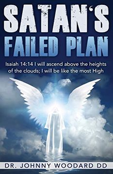 portada Satan's Failed Plan: Isaiah 14: 14 i Will Ascend Above the Heights of the Clouds; I Will be Like the Most High. (en Inglés)
