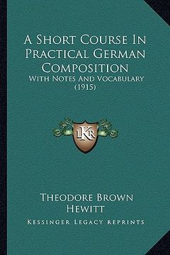 portada a short course in practical german composition: with notes and vocabulary (1915) (en Inglés)