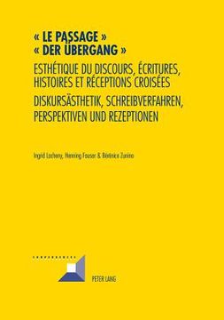 portada Le passage - Der Uebergang: Esthétique du discours, écritures, histoires et réceptions croisées- Diskursaesthetik, Schreibverfahren, Perspektiven