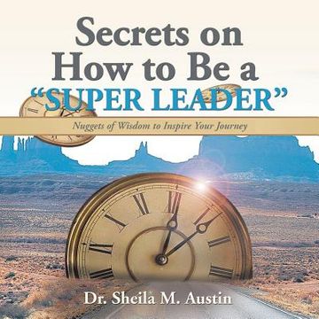 portada Secrets on How to Be a "Super Leader": Nuggets of Wisdom to Inspire Your Journey (en Inglés)