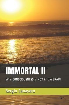 portada Immortal II: Why CONSCIOUSNESS is NOT in the BRAIN (in English)