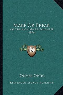 portada make or break: or the rich man's daughter (1896) or the rich man's daughter (1896) (en Inglés)