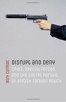 portada Disrupt and Deny: Spies, Special Forces, and the Secret Pursuit of British Foreign Policy 