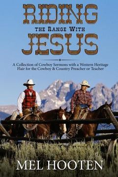 portada Riding the Range With Jesus: A Collection of Cowboy Sermons With a Western Flair for the Cowboy and Country Preacher or Teacher (en Inglés)