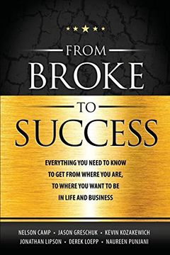 portada From Broke to Success: Everything you Need to Know to get From Where you Are, to Where you Want to be in Life and Business. (en Inglés)