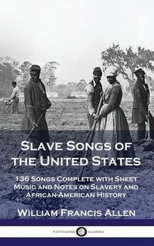 portada Slave Songs of the United States: 136 Songs Complete with Sheet Music and Notes on Slavery and African-American History (in English)
