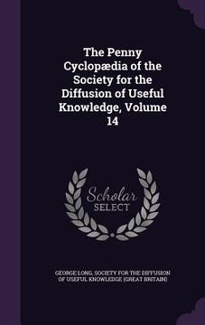 portada The Penny Cyclopædia of the Society for the Diffusion of Useful Knowledge, Volume 14 (en Inglés)