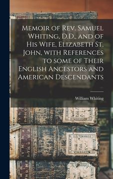 portada Memoir of Rev. Samuel Whiting, D.D., and of His Wife, Elizabeth St. John, With References to Some of Their English Ancestors and American Descendants (en Inglés)