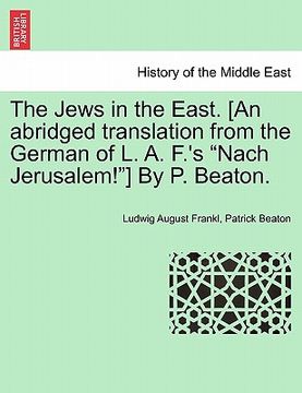 portada the jews in the east. [an abridged translation from the german of l. a. f.'s "nach jerusalem!"] by p. beaton. (in English)