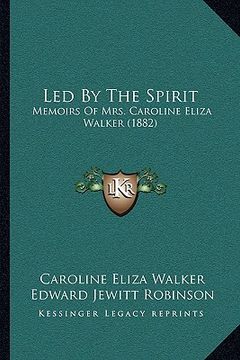 portada led by the spirit: memoirs of mrs. caroline eliza walker (1882) (en Inglés)