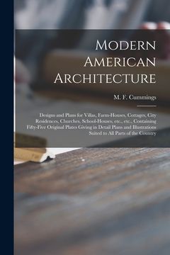 portada Modern American Architecture: Designs and Plans for Villas, Farm-houses, Cottages, City Residences, Churches, School-houses, Etc., Etc., Containing (en Inglés)