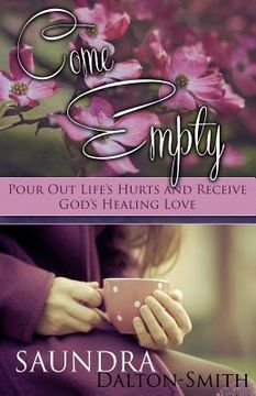 portada Come Empty: Pour Out Life's Hurts and Receive God's Healing Love (in English)