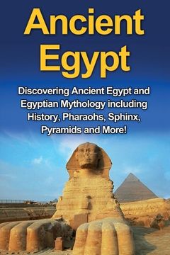 portada Ancient Egypt: Discovering Ancient Egypt and Egyptian Mythology including History, Pharaohs, Sphinx, Pyramids and More! (in English)
