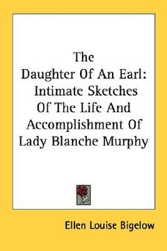 portada the daughter of an earl: intimate sketches of the life and accomplishment of lady blanche murphy (en Inglés)